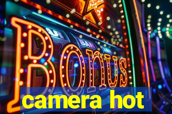 camera hot